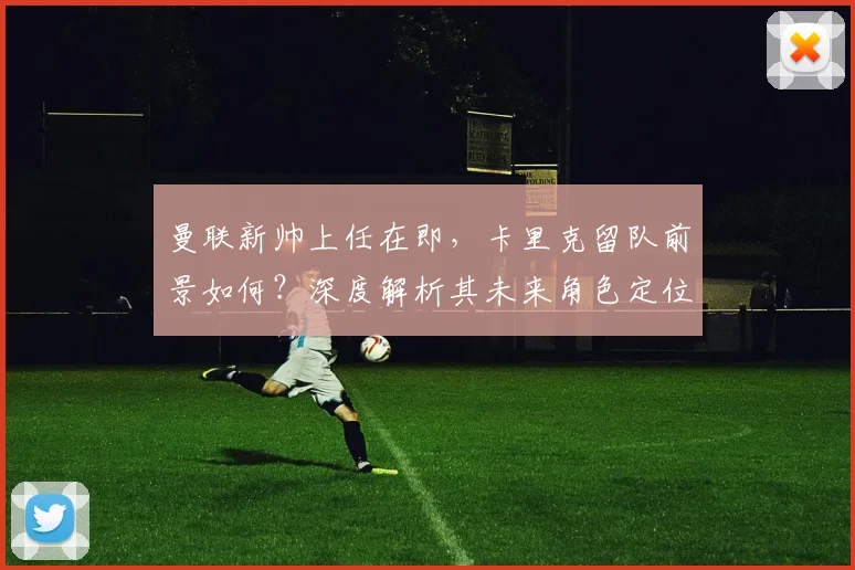 曼联新帅上任在即,卡里克留队前景如何?深度解析其未来角色定位
